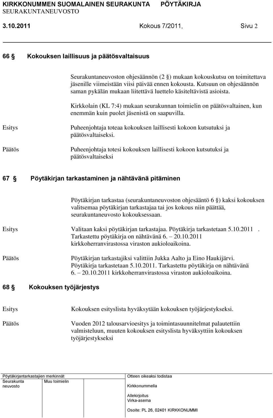 Kirkkolain (KL 7:4) mukaan seurakunnan toimielin on päätösvaltainen, kun enemmän kuin puolet jäsenistä on saapuvilla. Puheenjohtaja toteaa kokouksen laillisesti kokoon kutsutuksi ja päätösvaltaiseksi.