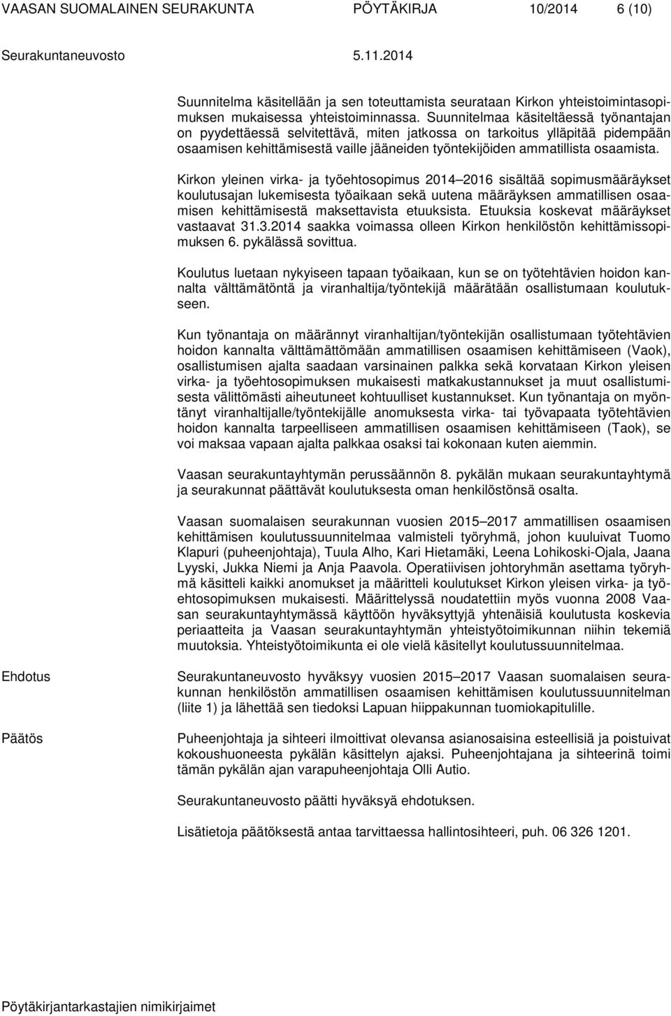 Kirkon yleinen virka- ja työehtosopimus 2014 2016 sisältää sopimusmääräykset koulutusajan lukemisesta työaikaan sekä uutena määräyksen ammatillisen osaamisen kehittämisestä maksettavista etuuksista.