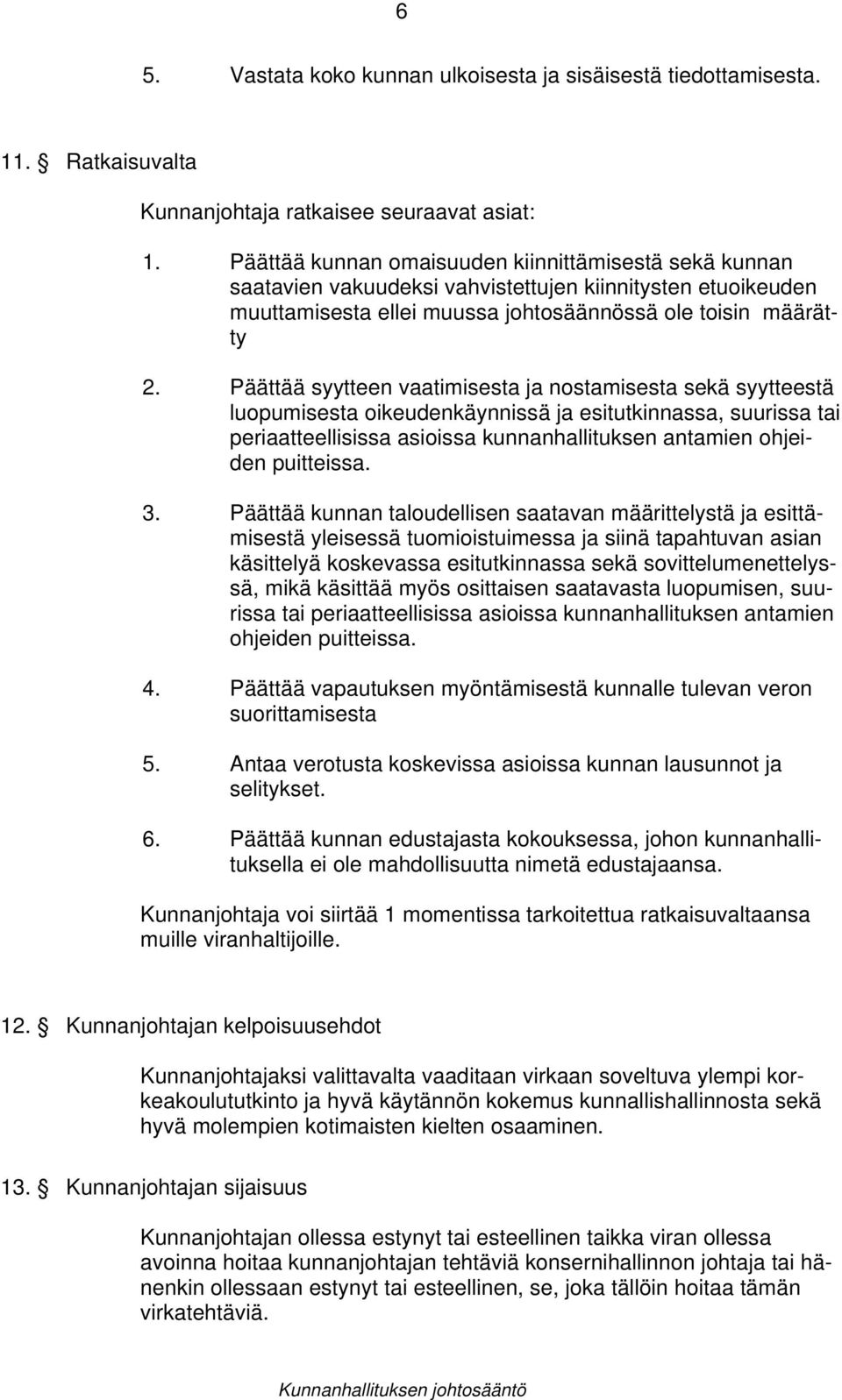 Päättää syytteen vaatimisesta ja nostamisesta sekä syytteestä luopumisesta oikeudenkäynnissä ja esitutkinnassa, suurissa tai periaatteellisissa asioissa kunnanhallituksen antamien ohjeiden puitteissa.