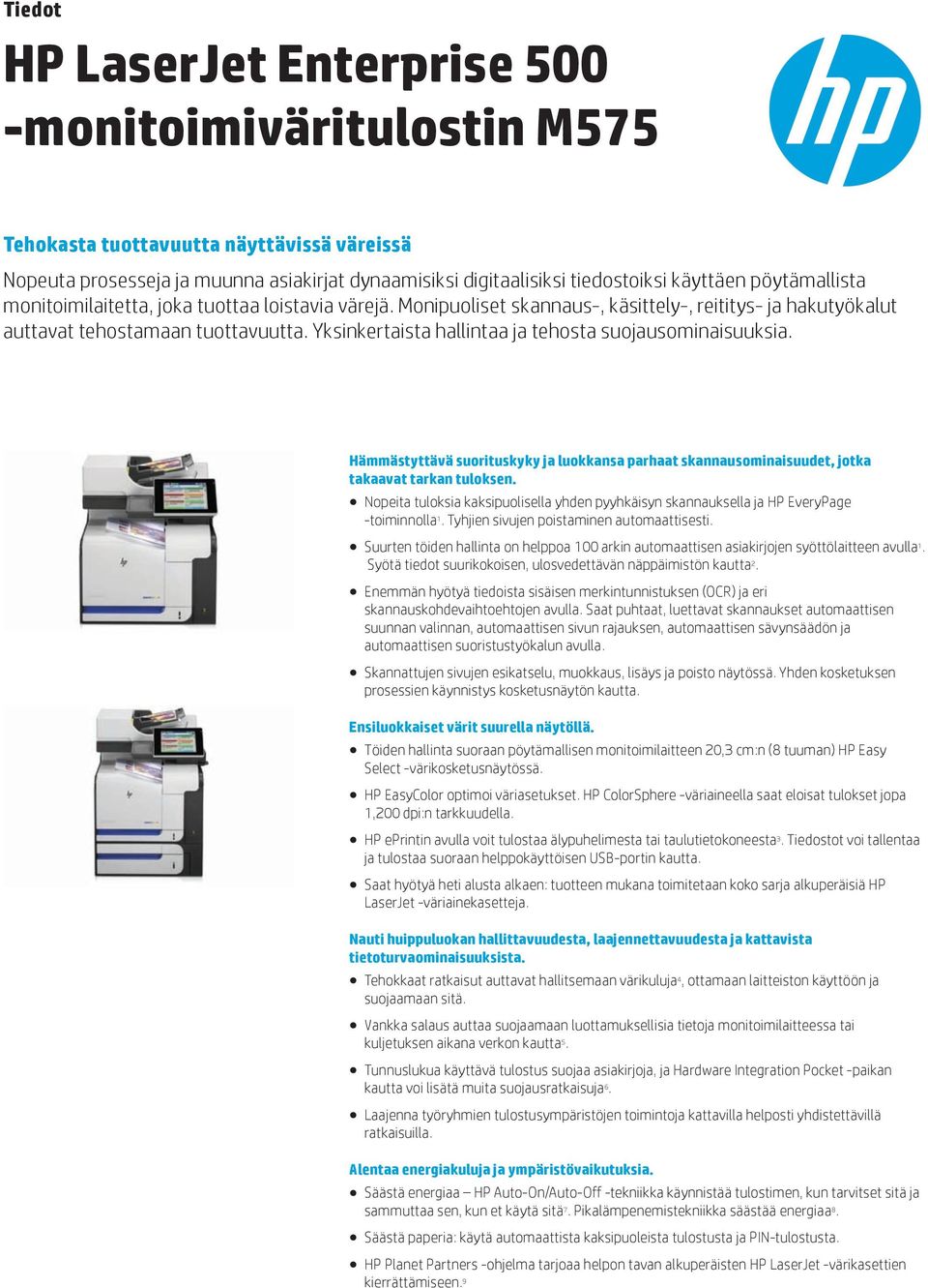 Hämmästyttävä suorituskyky ja luokkansa parhaat skannausominaisuudet, jotka takaavat tarkan tuloksen. Nopeita tuloksia kaksipuolisella yhden pyyhkäisyn skannauksella ja HP EveryPage -toiminnolla 1.