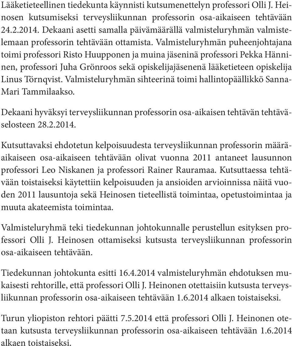 Valmisteluryhmän puheenjohtajana toimi professori Risto Huupponen ja muina jäseninä professori Pekka Hänninen, professori Juha Grönroos sekä opiskelijajäsenenä lääketieteen opiskelija Linus Törnqvist.