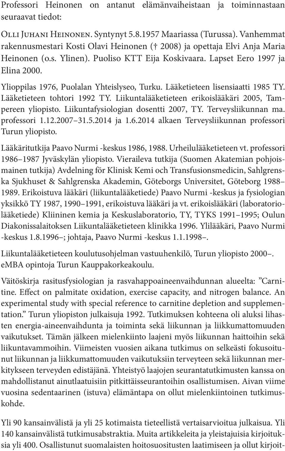 Ylioppilas 1976, Puolalan Yhteislyseo, Turku. Lääketieteen lisensiaatti 1985 TY. Lääketieteen tohtori 1992 TY. Liikuntalääketieteen erikoislääkäri 2005, Tampereen yliopisto.