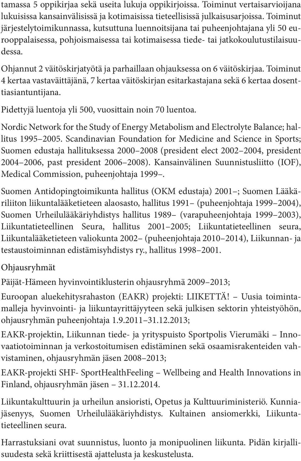 Ohjannut 2 väitöskirjatyötä ja parhaillaan ohjauksessa on 6 väitöskirjaa. Toiminut 4 kertaa vastaväittäjänä, 7 kertaa väitöskirjan esitarkastajana sekä 6 kertaa dosenttiasiantuntijana.