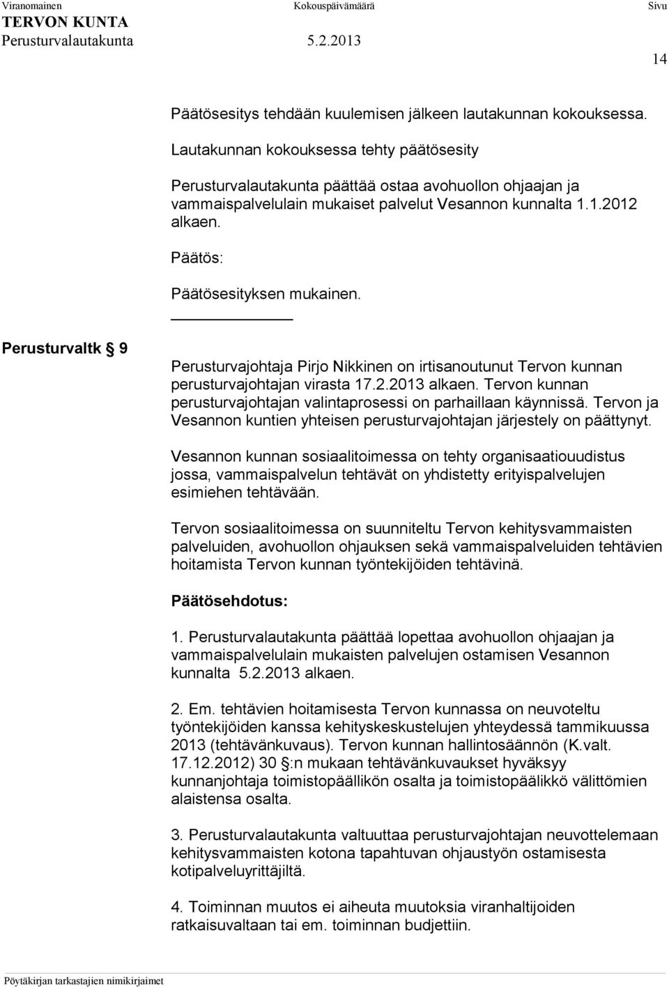 Perusturvaltk 9 Perusturvajohtaja Pirjo Nikkinen on irtisanoutunut Tervon kunnan perusturvajohtajan virasta 17.2.2013 alkaen. Tervon kunnan perusturvajohtajan valintaprosessi on parhaillaan käynnissä.