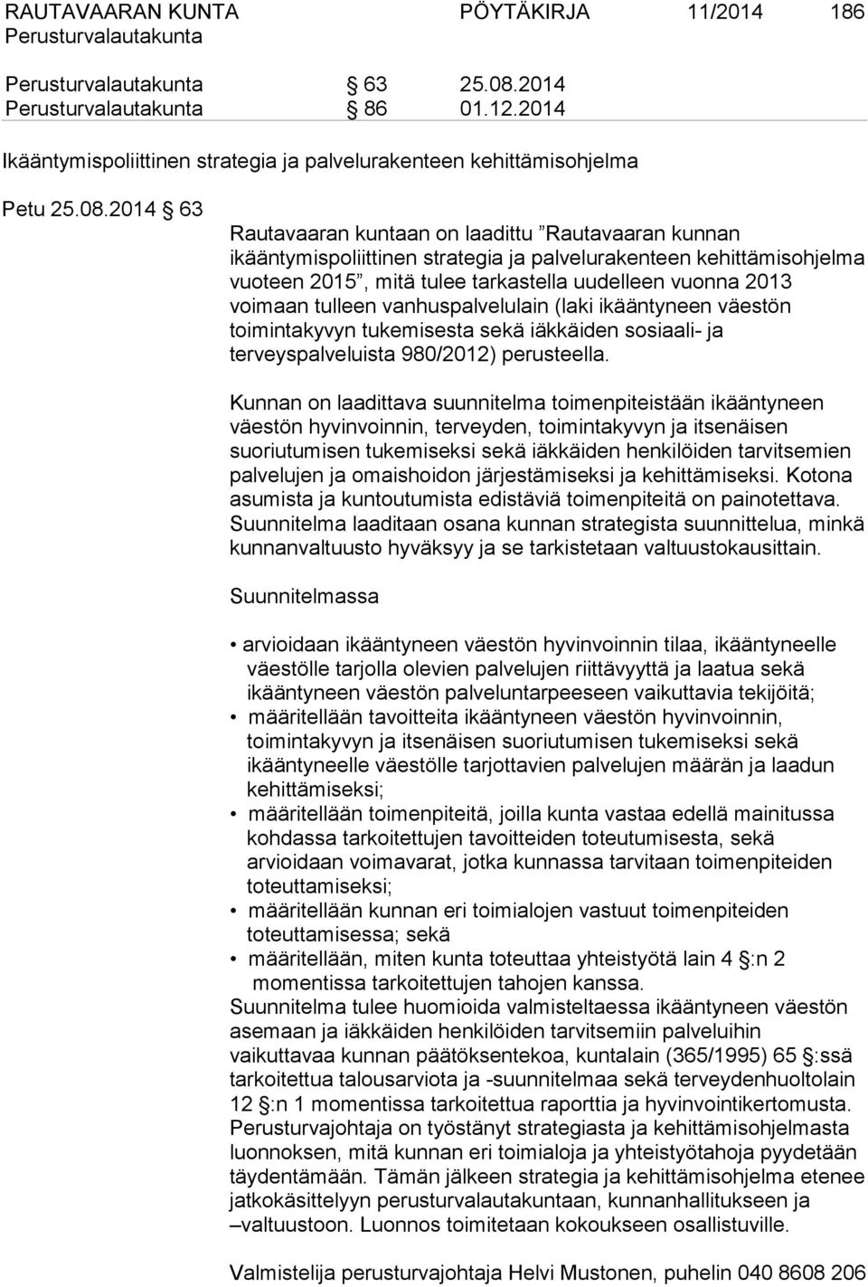 2014 63 Rautavaaran kuntaan on laadittu Rautavaaran kunnan ikääntymispoliittinen strategia ja palvelurakenteen kehittämisohjelma vuoteen 2015, mitä tulee tarkastella uudelleen vuonna 2013 voimaan