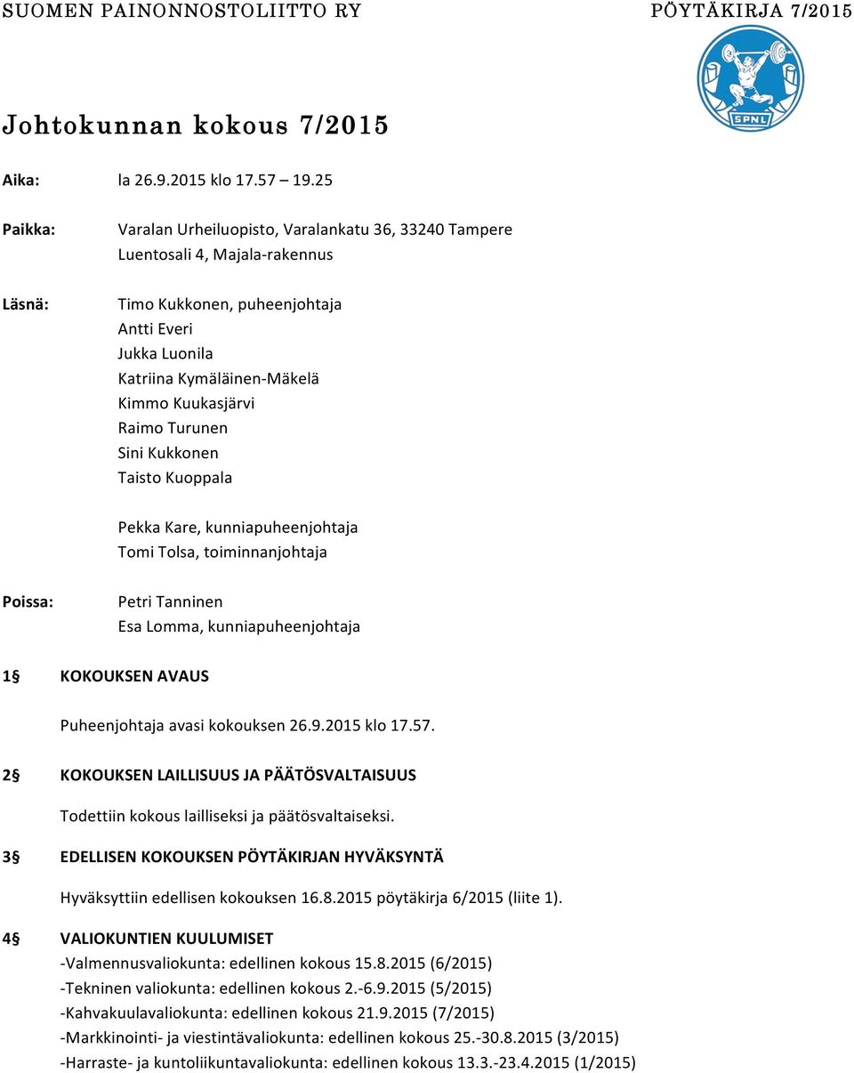 Turunen Sini Kukkonen Taisto Kuoppala Pekka Kare, kunniapuheenjohtaja Tomi Tolsa, toiminnanjohtaja Poissa: Petri Tanninen Esa Lomma, kunniapuheenjohtaja 1 KOKOUKSEN AVAUS Puheenjohtaja avasi