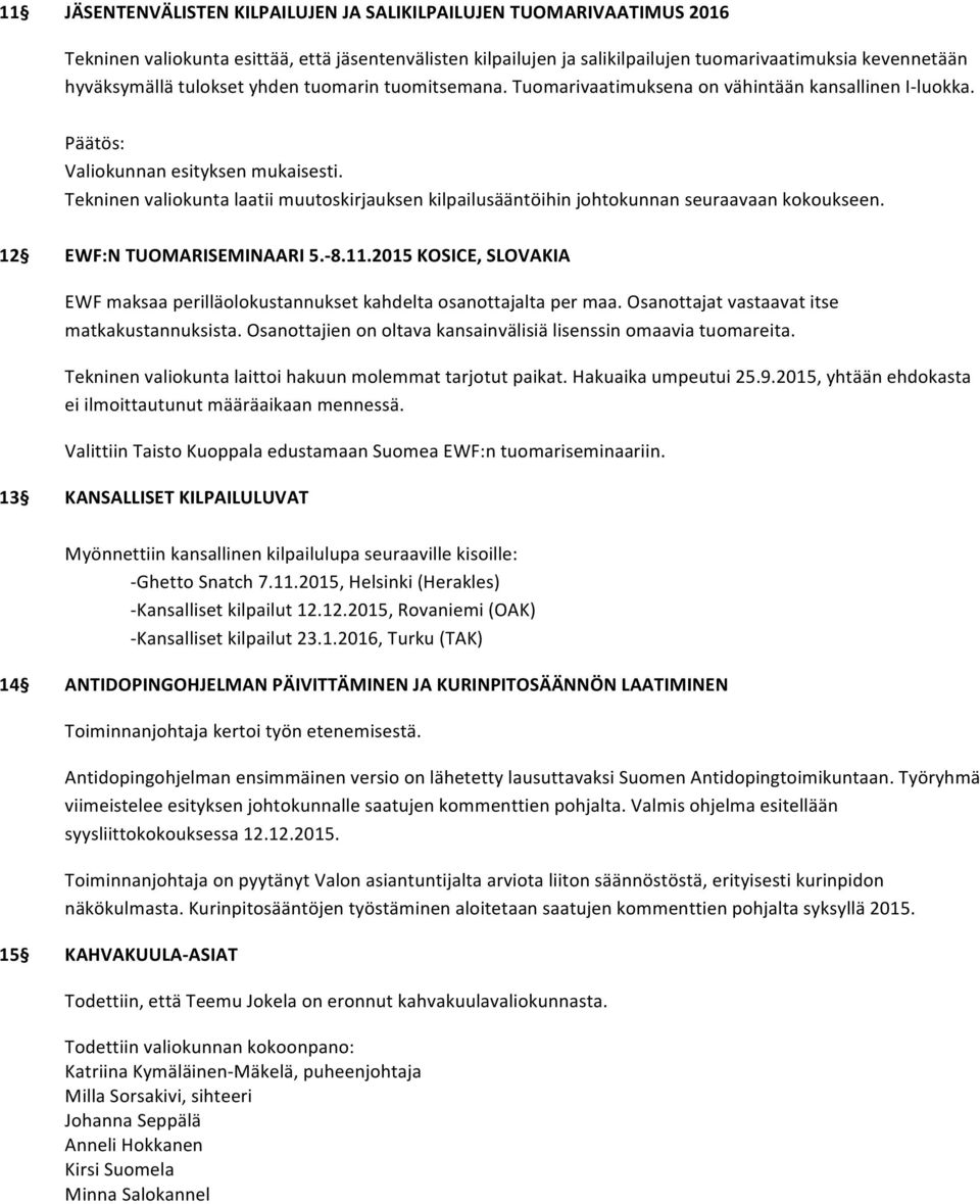 Tekninen valiokunta laatii muutoskirjauksen kilpailusääntöihin johtokunnan seuraavaan kokoukseen. 12 EWF:N TUOMARISEMINAARI 5.- 8.11.