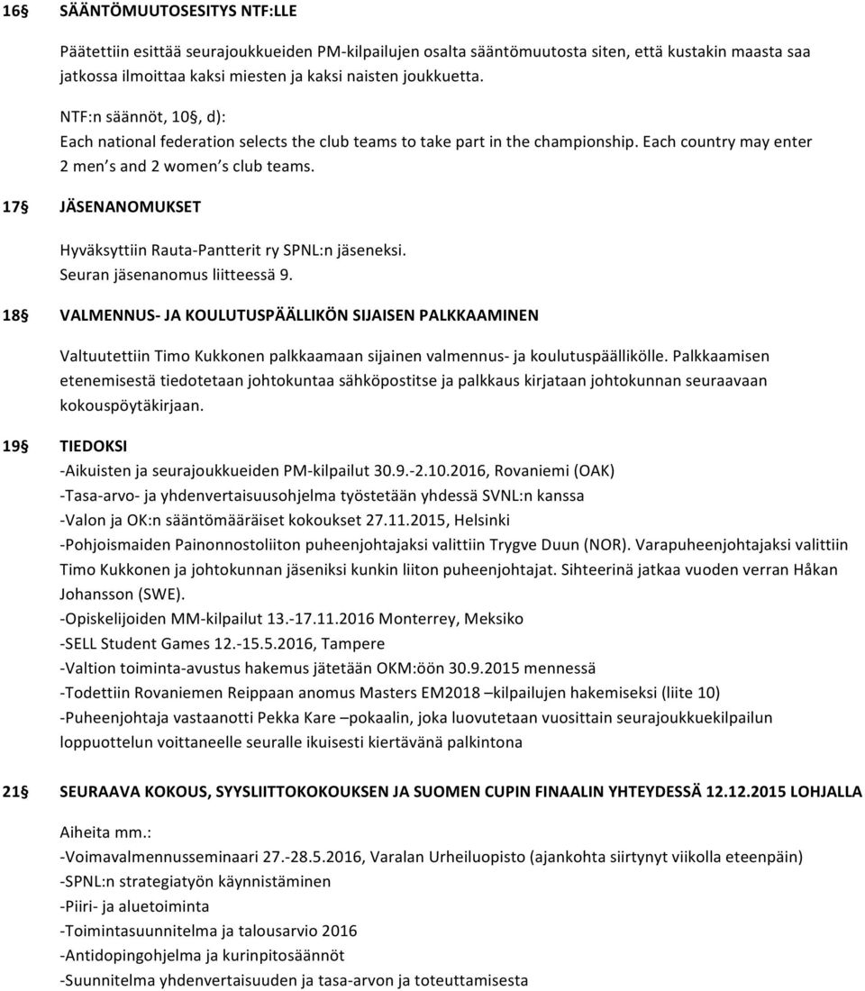 17 JÄSENANOMUKSET Hyväksyttiin Rauta- Pantterit ry SPNL:n jäseneksi. Seuran jäsenanomus liitteessä 9.