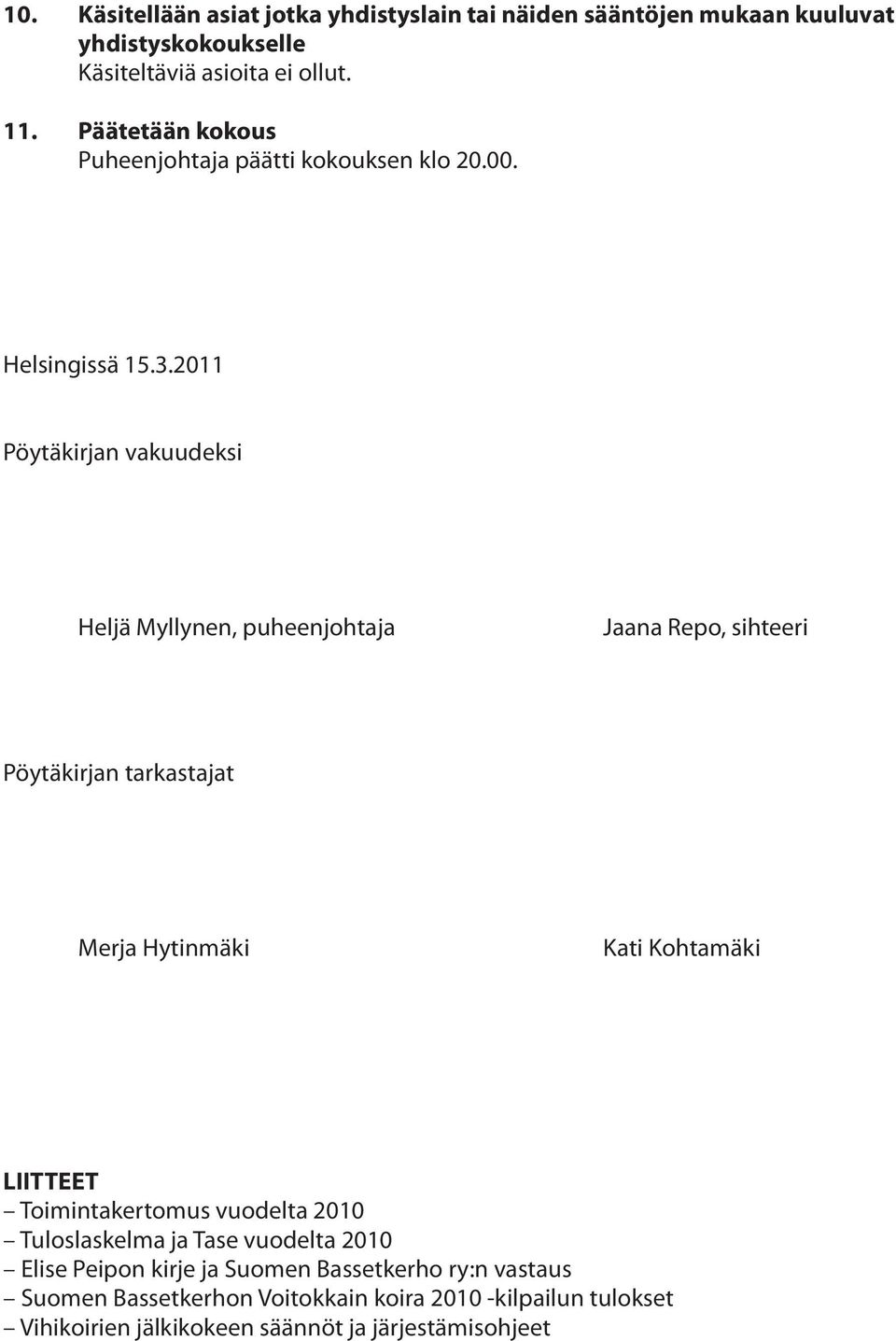2011 Pöytäkirjan vakuudeksi Heljä Myllynen, puheenjohtaja Jaana Repo, sihteeri Pöytäkirjan tarkastajat Merja Hytinmäki Kati Kohtamäki LIITTEET
