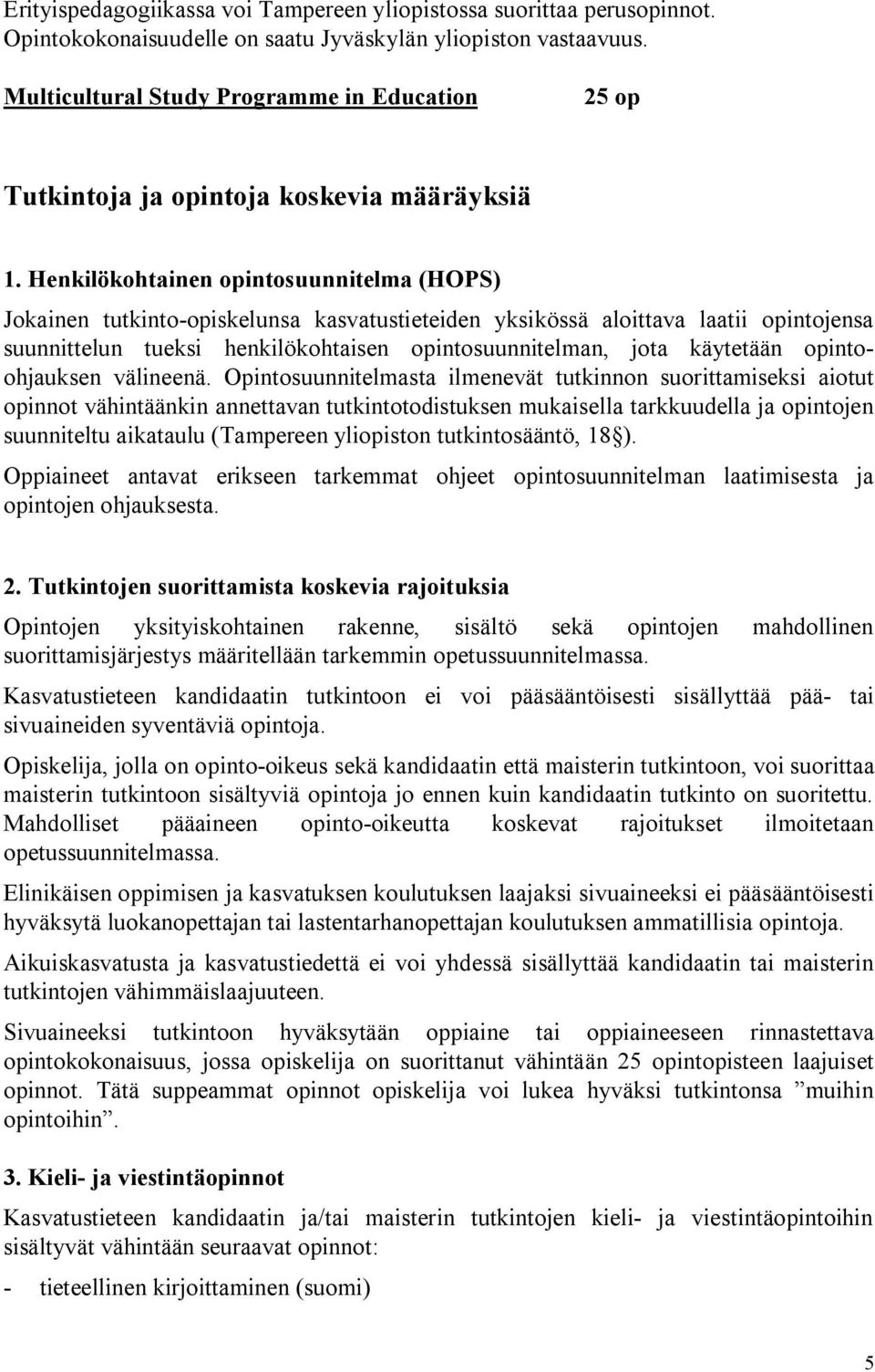 Henkilökohtainen opintosuunnitelma (HOPS) Jokainen tutkinto opiskelunsa kasvatustieteiden yksikössä aloittava laatii opintojensa suunnittelun tueksi henkilökohtaisen opintosuunnitelman, jota