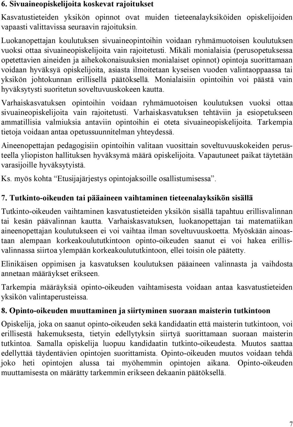 Mikäli monialaisia (perusopetuksessa opetettavien aineiden ja aihekokonaisuuksien monialaiset opinnot) opintoja suorittamaan voidaan hyväksyä opiskelijoita, asiasta ilmoitetaan kyseisen vuoden