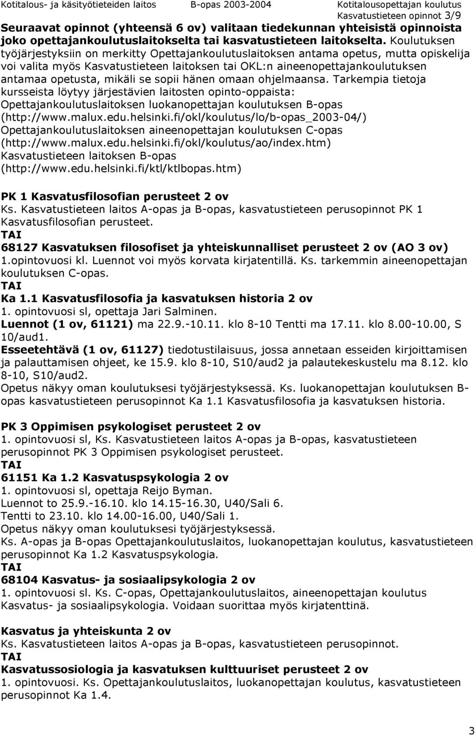 mikäli se sopii hänen omaan ohjelmaansa. Tarkempia tietoja kursseista löytyy järjestävien laitosten opinto-oppaista: Opettajankoulutuslaitoksen luokanopettajan koulutuksen B-opas (http://www.malux.