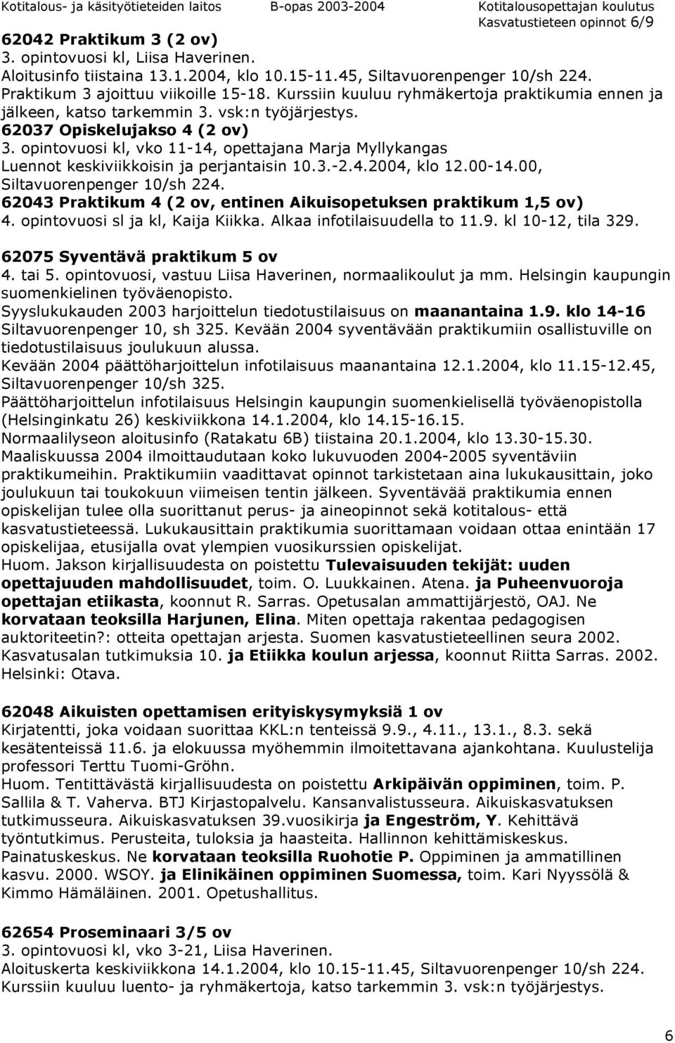 opintovuosi kl, vko 11-14, opettajana Marja Myllykangas Luennot keskiviikkoisin ja perjantaisin 10.3.-2.4.2004, klo 12.00-14.00, Siltavuorenpenger 10/sh 224.