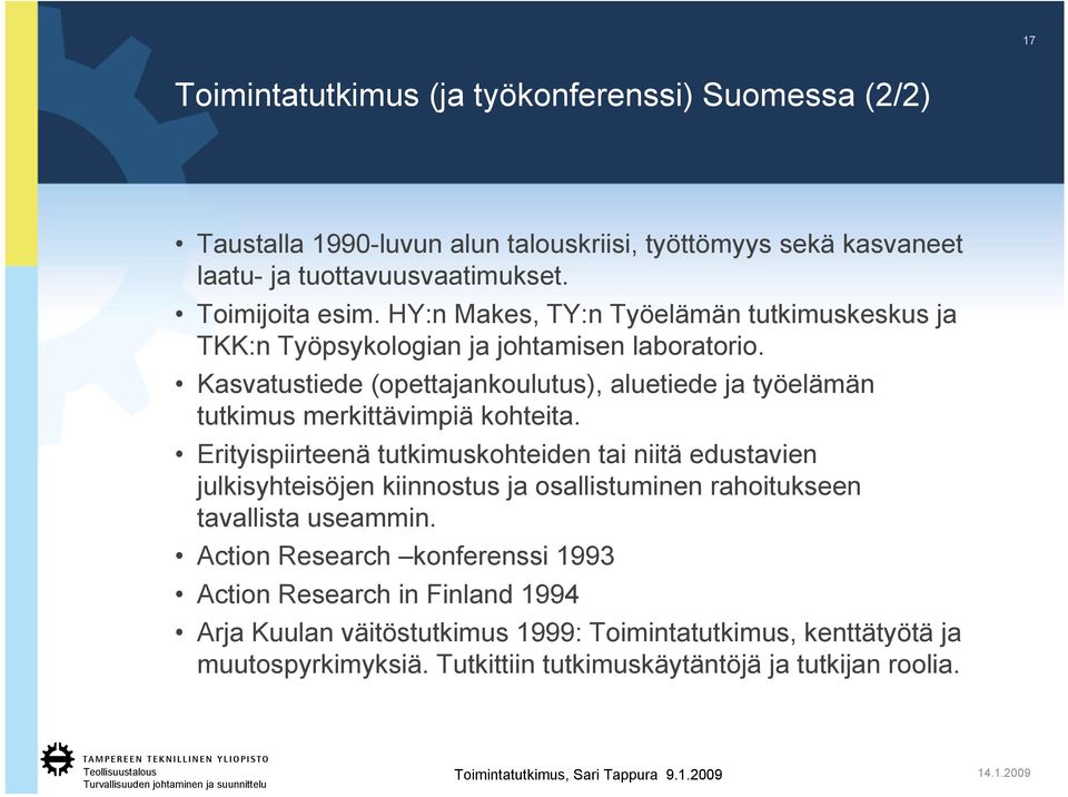 Kasvatustiede (opettajankoulutus), aluetiede ja työelämän tutkimus merkittävimpiä kohteita.