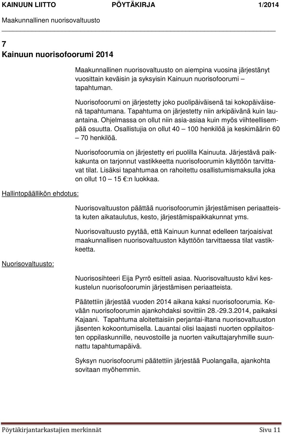 Ohjelmassa on ollut niin asia-asiaa kuin myös viihteellisempää osuutta. Osallistujia on ollut 40 100 henkilöä ja keskimäärin 60 70 henkilöä. Nuorisofoorumia on järjestetty eri puolilla Kainuuta.