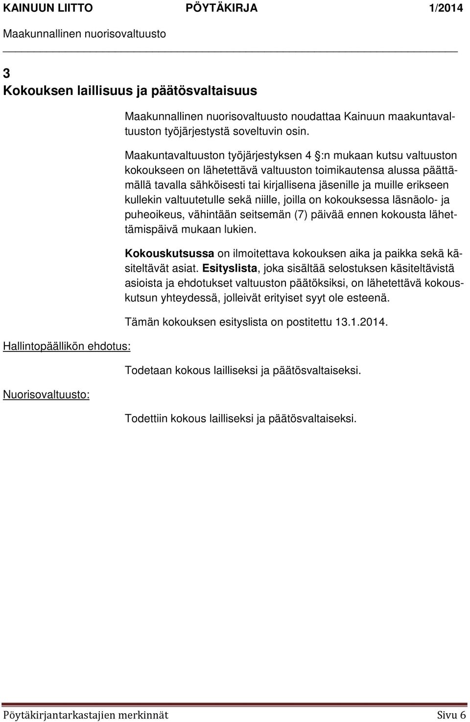 kullekin valtuutetulle sekä niille, joilla on kokouksessa läsnäolo- ja puheoikeus, vähintään seitsemän (7) päivää ennen kokousta lähettämispäivä mukaan lukien.