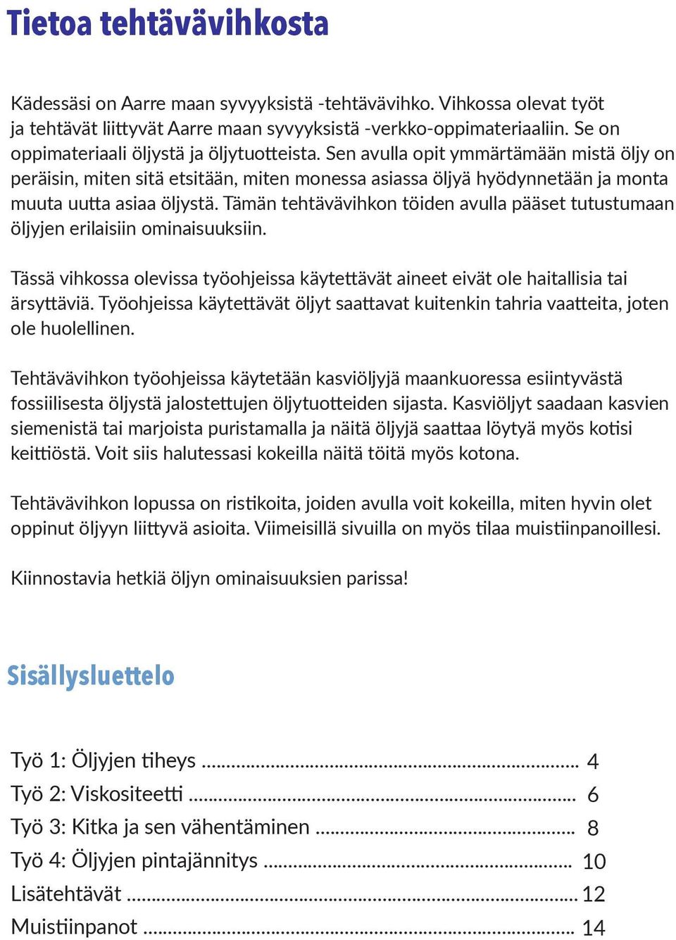 Tämän tehtävävihkon töiden avulla pääset tutustumaan öljyjen erilaisiin ominaisuuksiin. Tässä vihkossa olevissa työohjeissa käytettävät aineet eivät ole haitallisia tai ärsyttäviä.