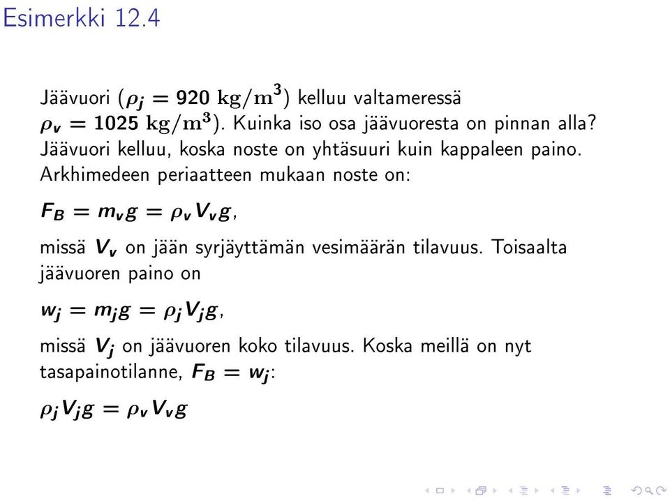 Arkhimedeen periaatteen mukaan noste on: F B = m v g = ρ v V v g, missä V v on jään syrjäyttämän vesimäärän tilavuus.