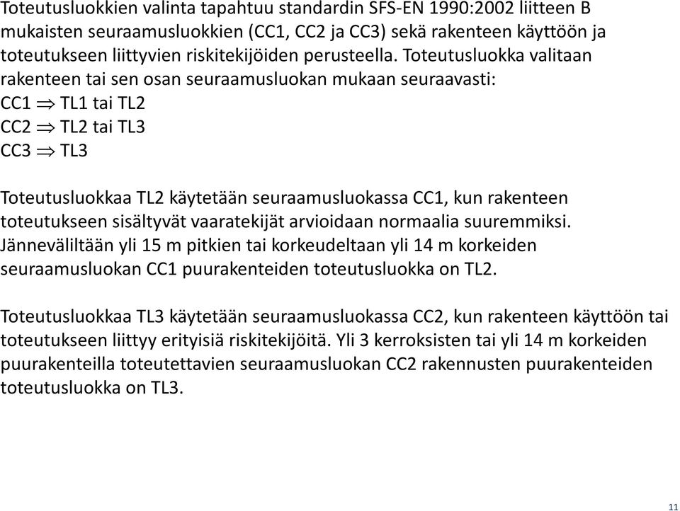 toteutukseen sisältyvät vaaratekijät arvioidaan normaalia suuremmiksi. Jänneväliltään yli 15 m pitkien tai korkeudeltaan yli 14 m korkeiden seuraamusluokan CC1 puurakenteiden toteutusluokka on TL2.