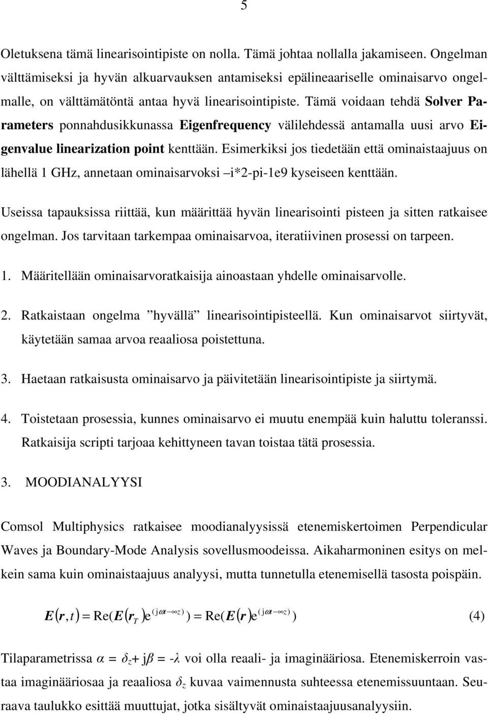 Tämä voidaan tehdä Solver Parameters ponnahdusikkunassa Eigenfrequency välilehdessä antamalla uusi arvo Eigenvalue linearization point kenttään.