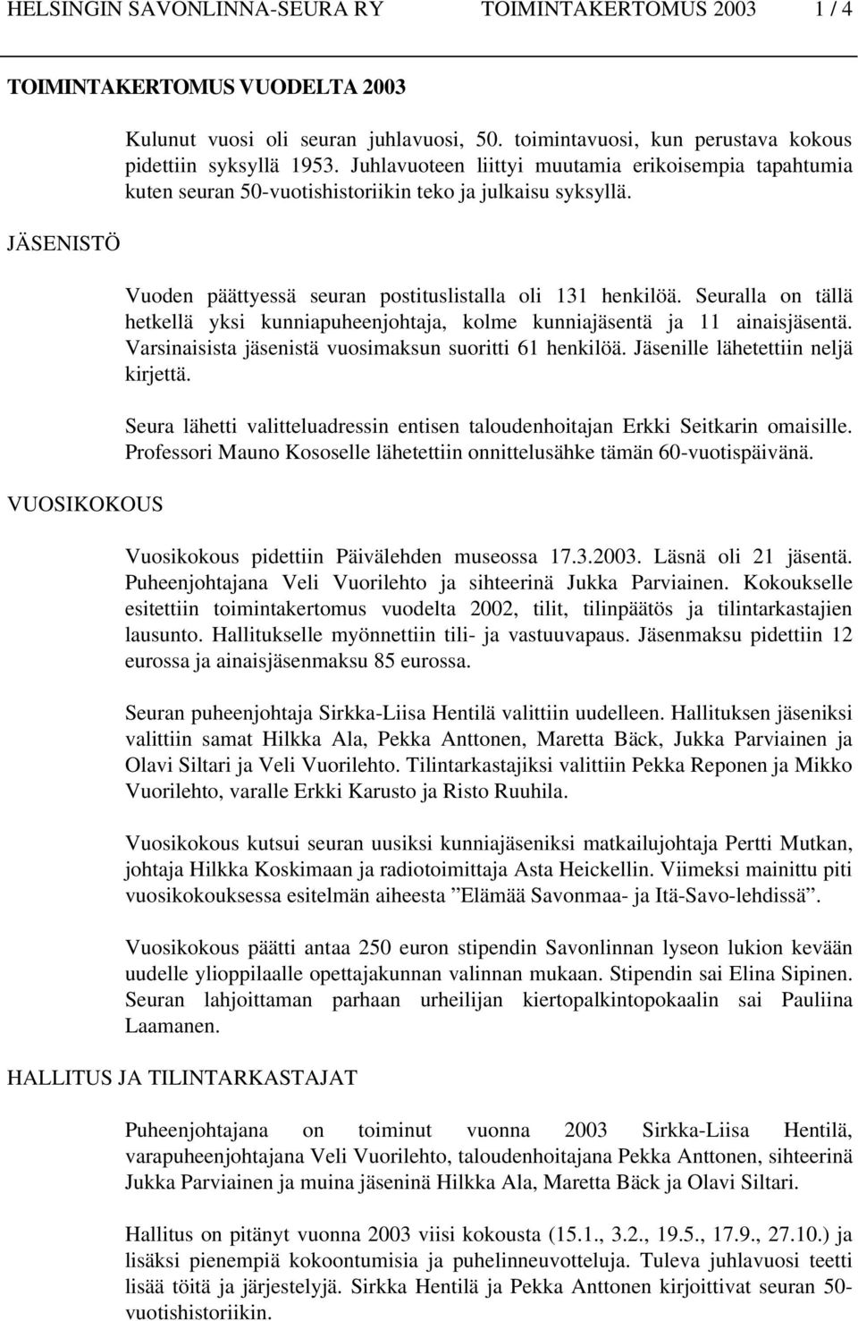 Vuoden päättyessä seuran postituslistalla oli 131 henkilöä. Seuralla on tällä hetkellä yksi kunniapuheenjohtaja, kolme kunniajäsentä ja 11 ainaisjäsentä.