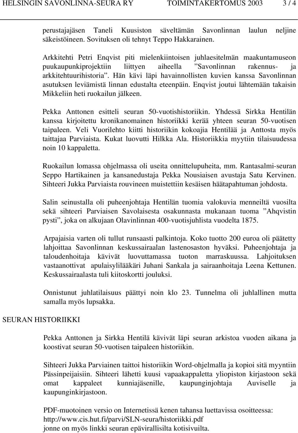 Arkkitehti Petri Enqvist piti mielenkiintoisen juhlaesitelmän maakuntamuseon puukaupunkiprojektiin liittyen aiheella Savonlinnan rakennus ja arkkitehtuurihistoria.