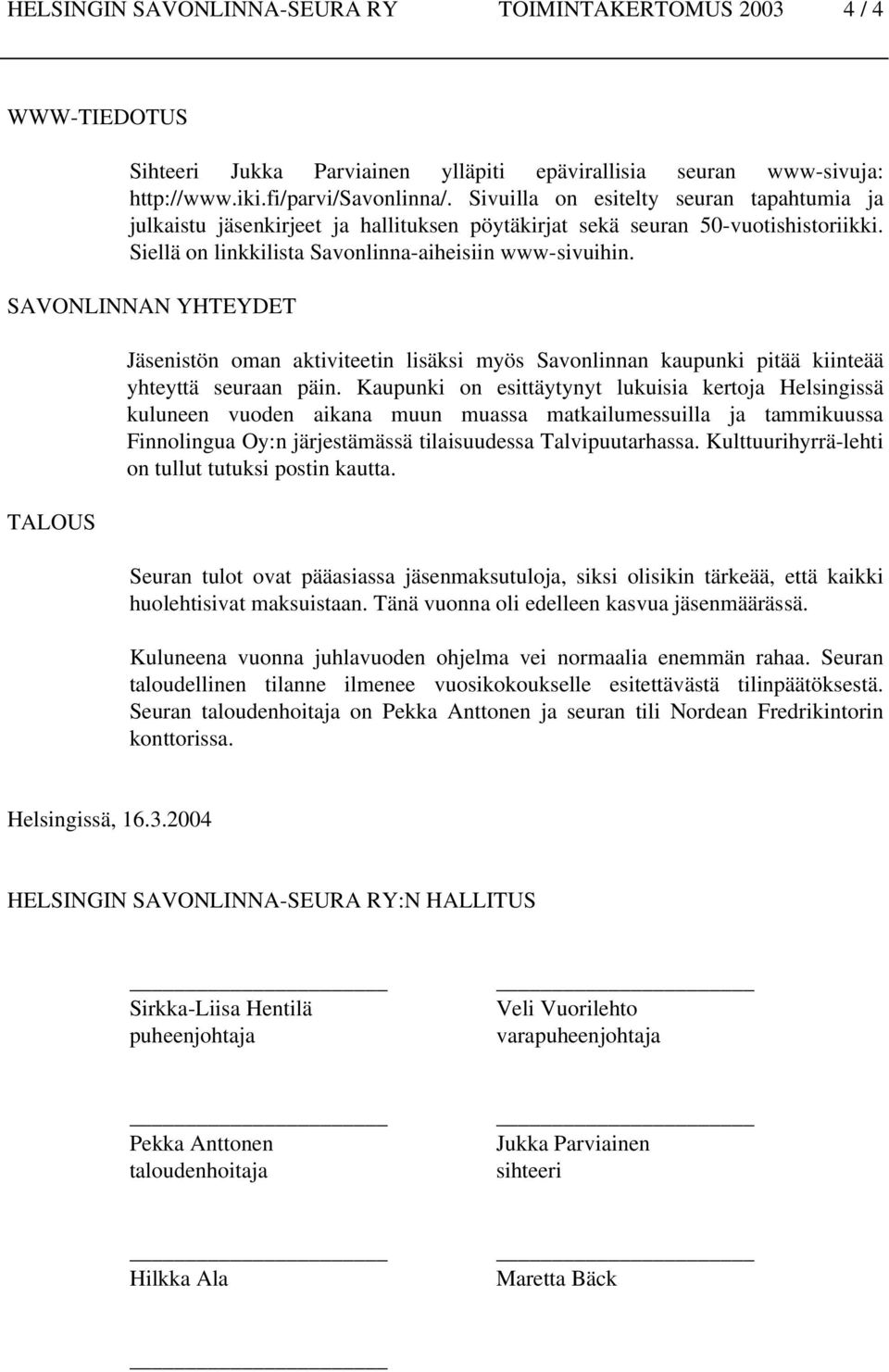 SAVONLINNAN YHTEYDET TALOUS Jäsenistön oman aktiviteetin lisäksi myös Savonlinnan kaupunki pitää kiinteää yhteyttä seuraan päin.