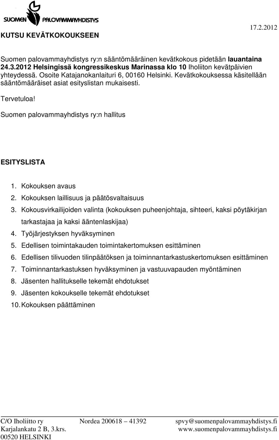 Kokouksen avaus 2. Kokouksen laillisuus ja päätösvaltaisuus 3. Kokousvirkailijoiden valinta (kokouksen puheenjohtaja, sihteeri, kaksi pöytäkirjan tarkastajaa ja kaksi ääntenlaskijaa) 4.