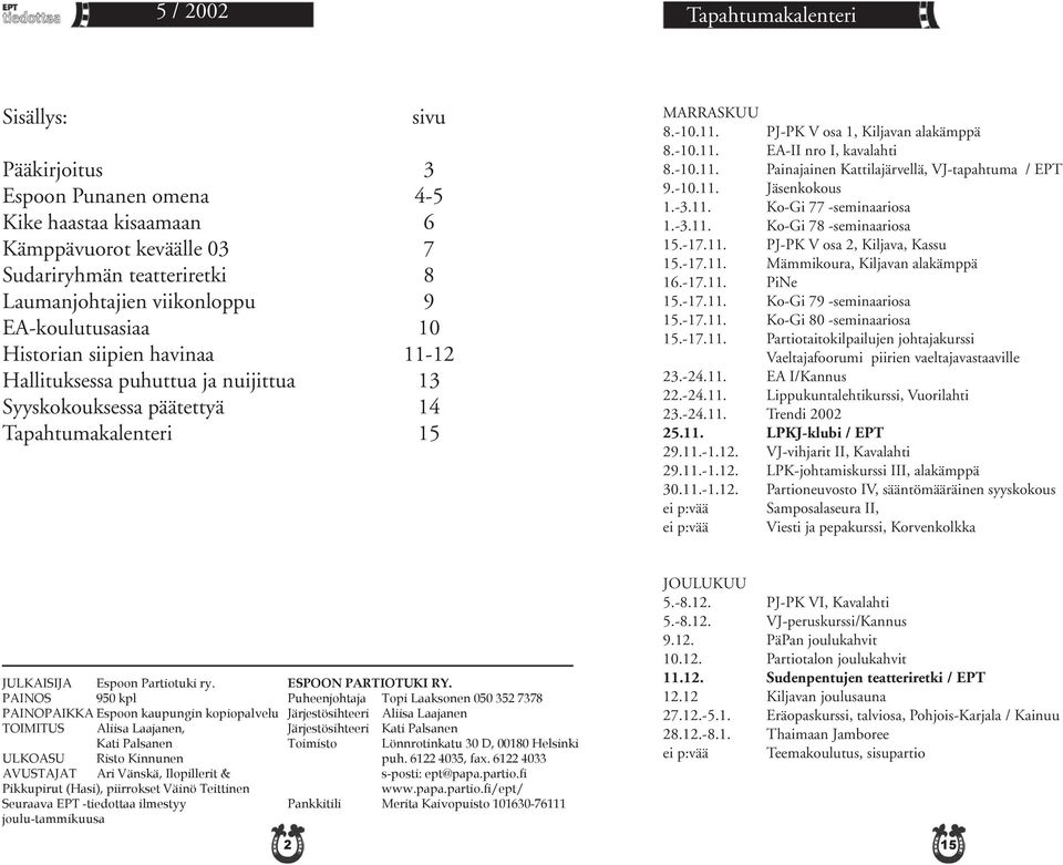 -10.11. EA-II nro I, kavalahti 8.-10.11. Painajainen Kattilajärvellä, VJ-tapahtuma / EPT 9.-10.11. Jäsenkokous 1.-3.11. Ko-Gi 77 -seminaariosa 1.-3.11. Ko-Gi 78 -seminaariosa 15.-17.11. PJ-PK V osa 2, Kiljava, Kassu 15.
