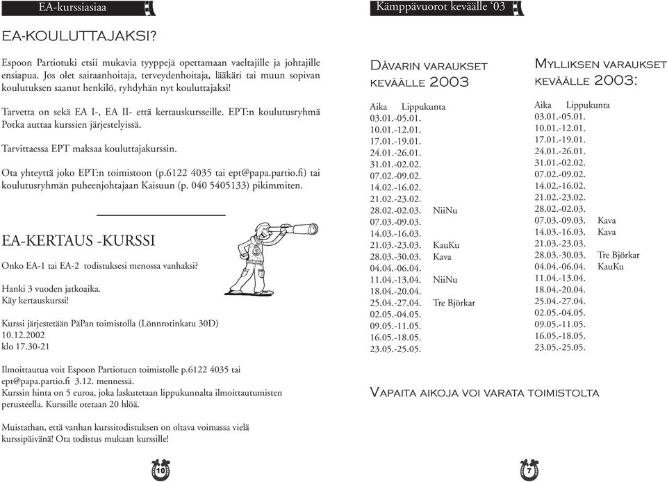 EPT:n koulutusryhmä Potka auttaa kurssien järjestelyissä. Tarvittaessa EPT maksaa kouluttajakurssin. Ota yhteyttä joko EPT:n toimistoon (p.6122 4035 tai ept@papa.partio.