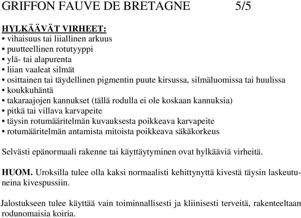 kuvauksesta poikkeava karvapeite rotumääritelmän antamista mitoista poikkeava säkäkorkeus Selvästi epänormaali rakenne tai käyttäytyminen ovat hylkääviä virheitä. HUOM.