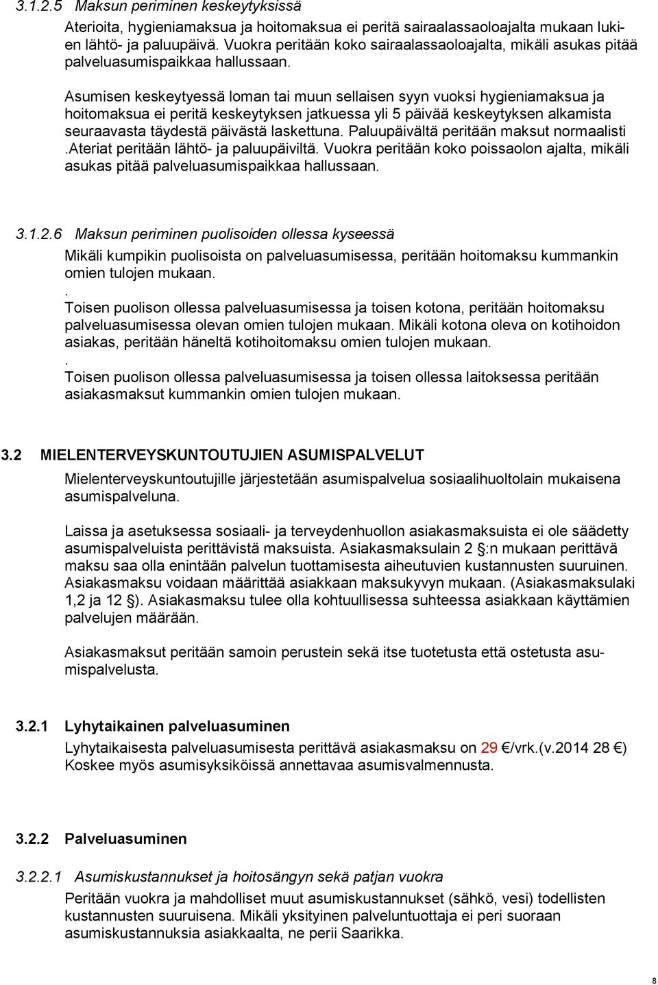 Asumisen keskeytyessä loman tai muun sellaisen syyn vuoksi hygieniamaksua ja hoitomaksua ei peritä keskeytyksen jatkuessa yli 5 päivää keskeytyksen alkamista seuraavasta täydestä päivästä laskettuna.