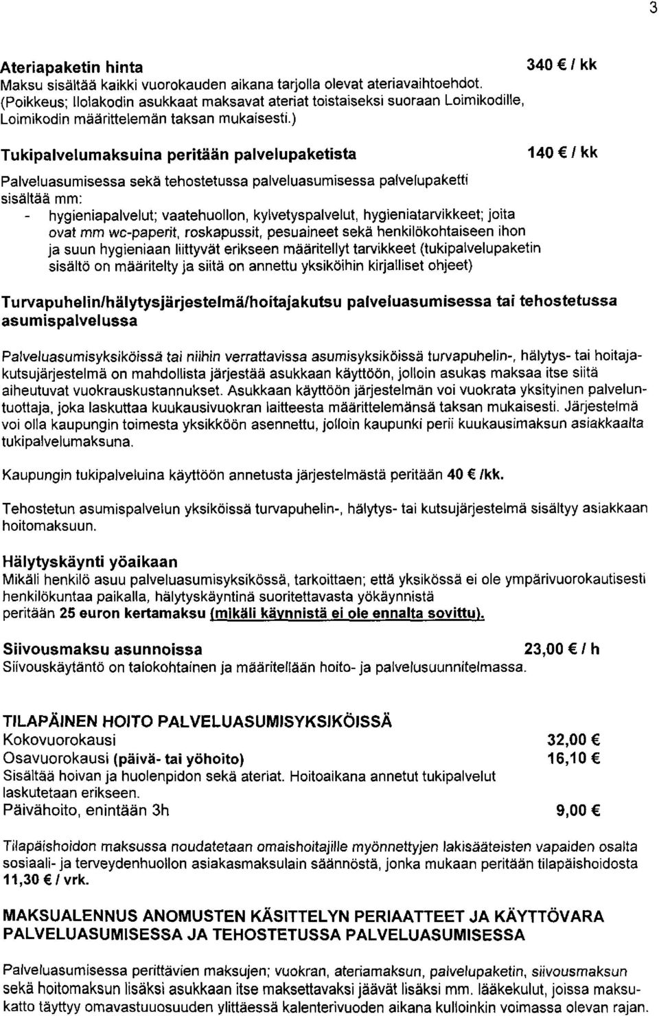 ) Tukipalvelumaksuina peritään palvelupaketista Palveluasumisessa sekä tehostetussa palveluasumisessa palvelupaketti sisältää mm: - hygieniapalvelut; vaatehuollon, kylvetyspalvelut,