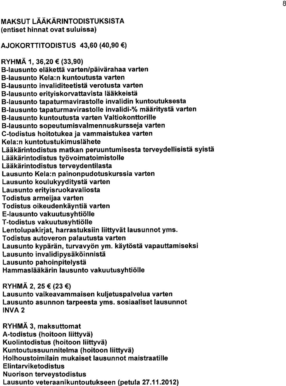 B-lausunto kuntoutusta varten Valtiokonttorille B-lausunto sopeutumisvalmennuskursseja varten C-todistus hoitotukea ja vammaistukea varten Kela:n kuntotustukimuslähete Lääkärintodistus matkan