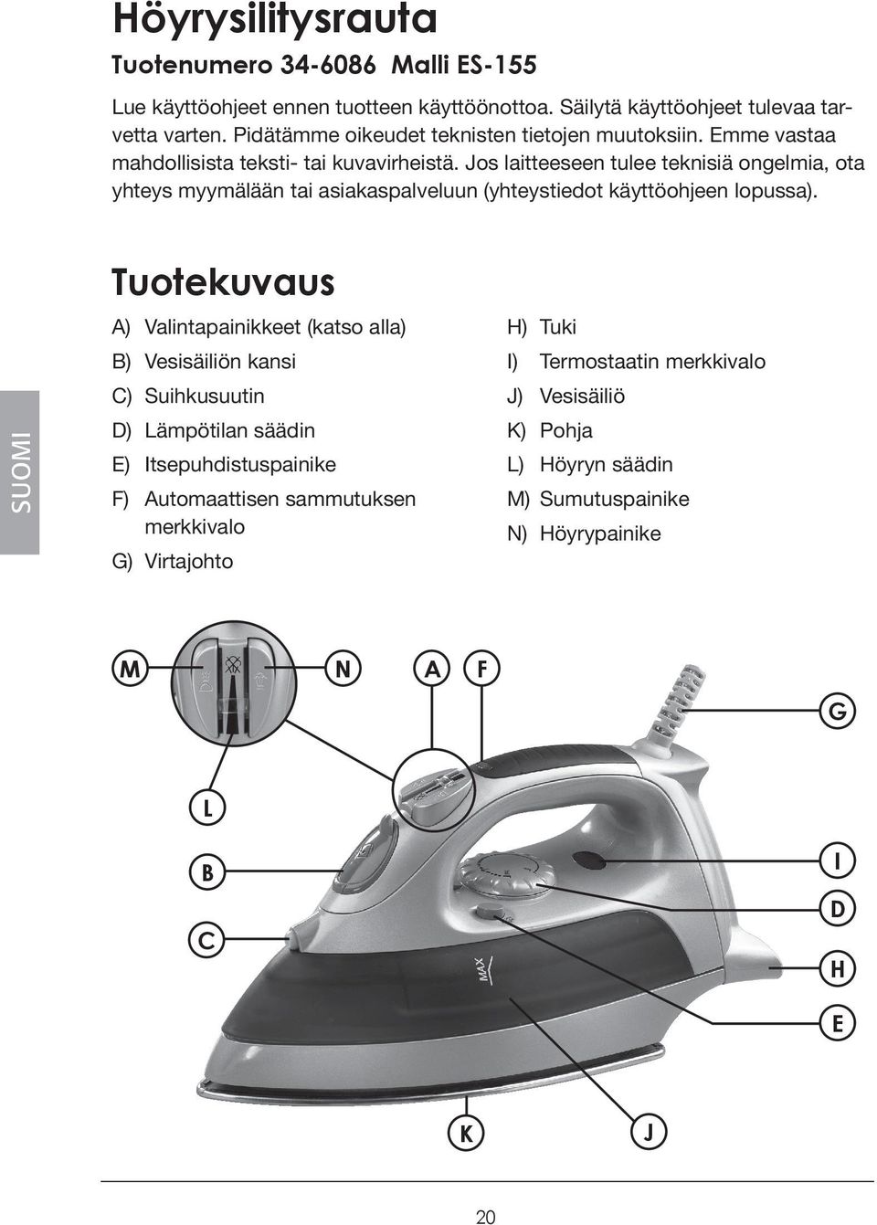 Jos laitteeseen tulee teknisiä ongelmia, ota yhteys myymälään tai asiakaspalveluun (yhteystiedot käyttöohjeen lopussa).