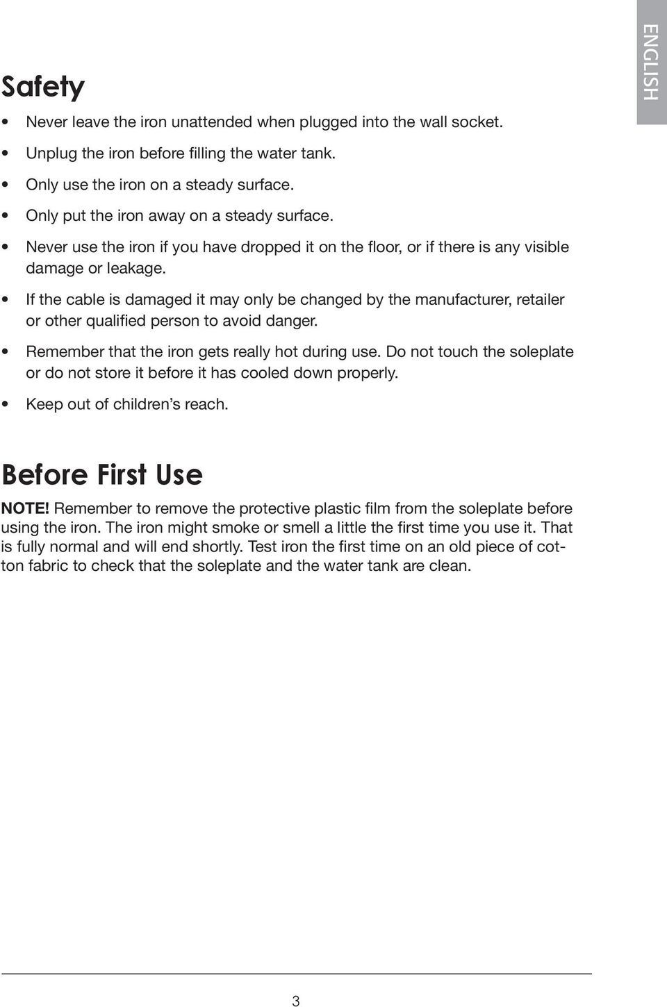 If the cable is damaged it may only be changed by the manufacturer, retailer or other qualified person to avoid danger. Remember that the iron gets really hot during use.