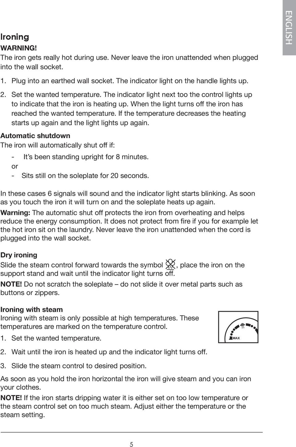 When the light turns off the iron has reached the wanted temperature. If the temperature decreases the heating starts up again and the light lights up again.