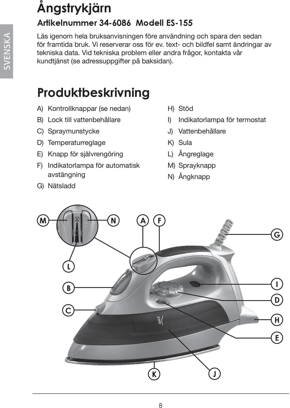 Vid tekniska problem eller andra frågor, kontakta vår kundtjänst (se adressuppgifter på baksidan).