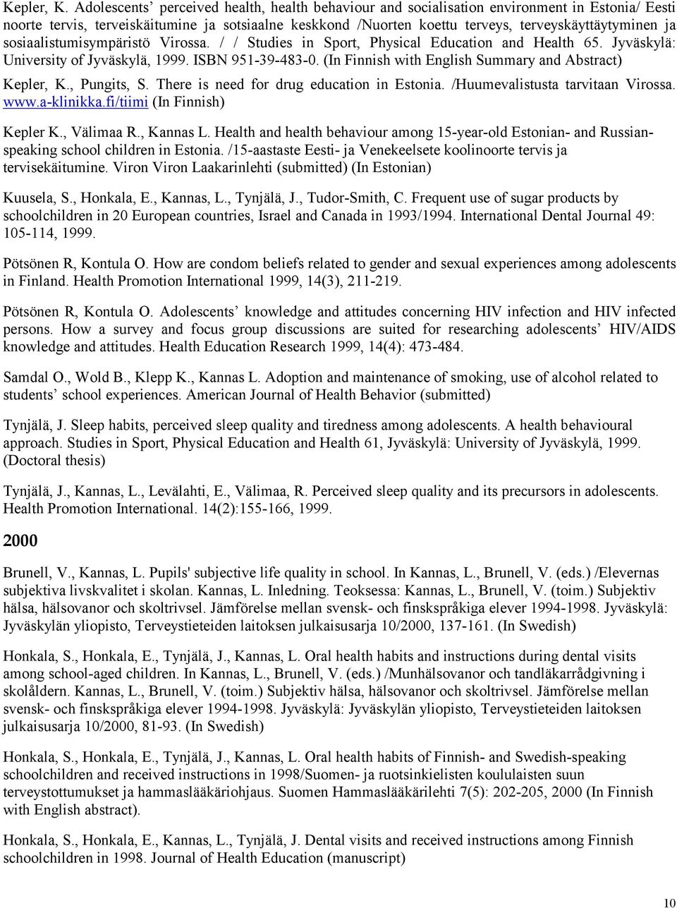 sosiaalistumisympäristö Virossa. / / Studies in Sport, Physical Education and Health 65. Jyväskylä: University of Jyväskylä, 1999. ISBN 951-39-483-0.
