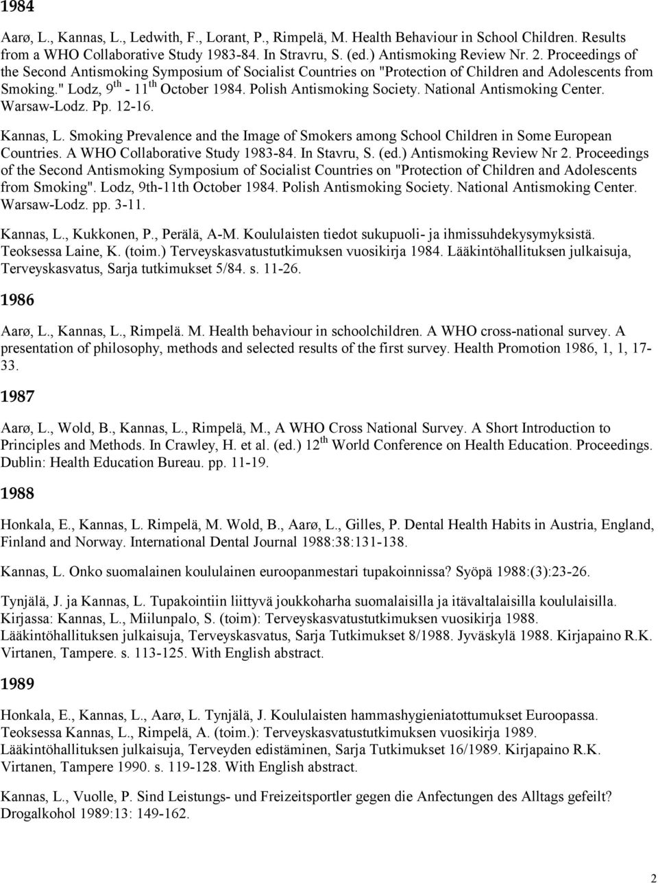 National Antismoking Center. Warsaw-Lodz. Pp. 12-16. Kannas, L. Smoking Prevalence and the Image of Smokers among School Children in Some European Countries. A WHO Collaborative Study 1983-84.