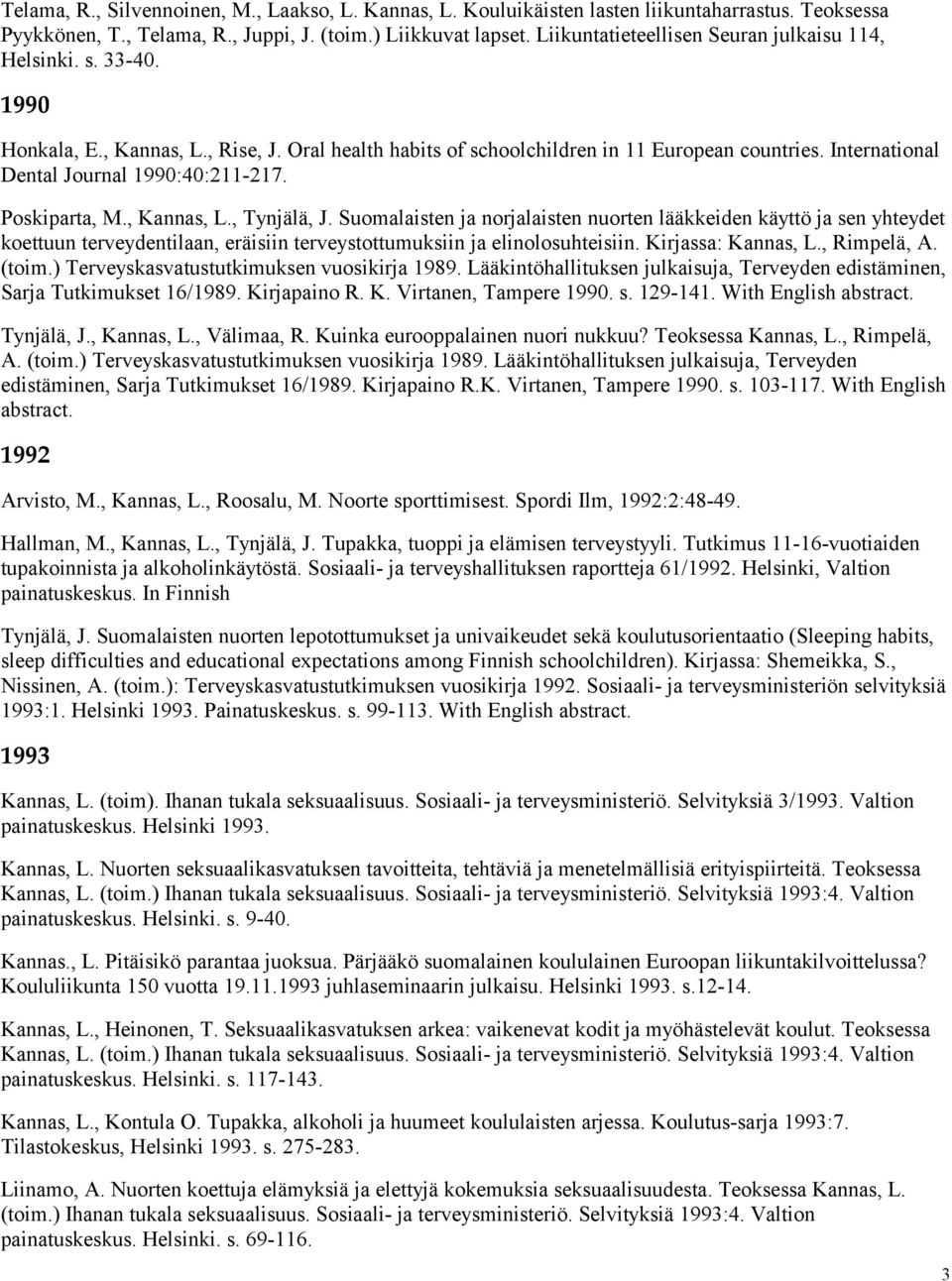 International Dental Journal 1990:40:211-217. Poskiparta, M., Kannas, L., Tynjälä, J.