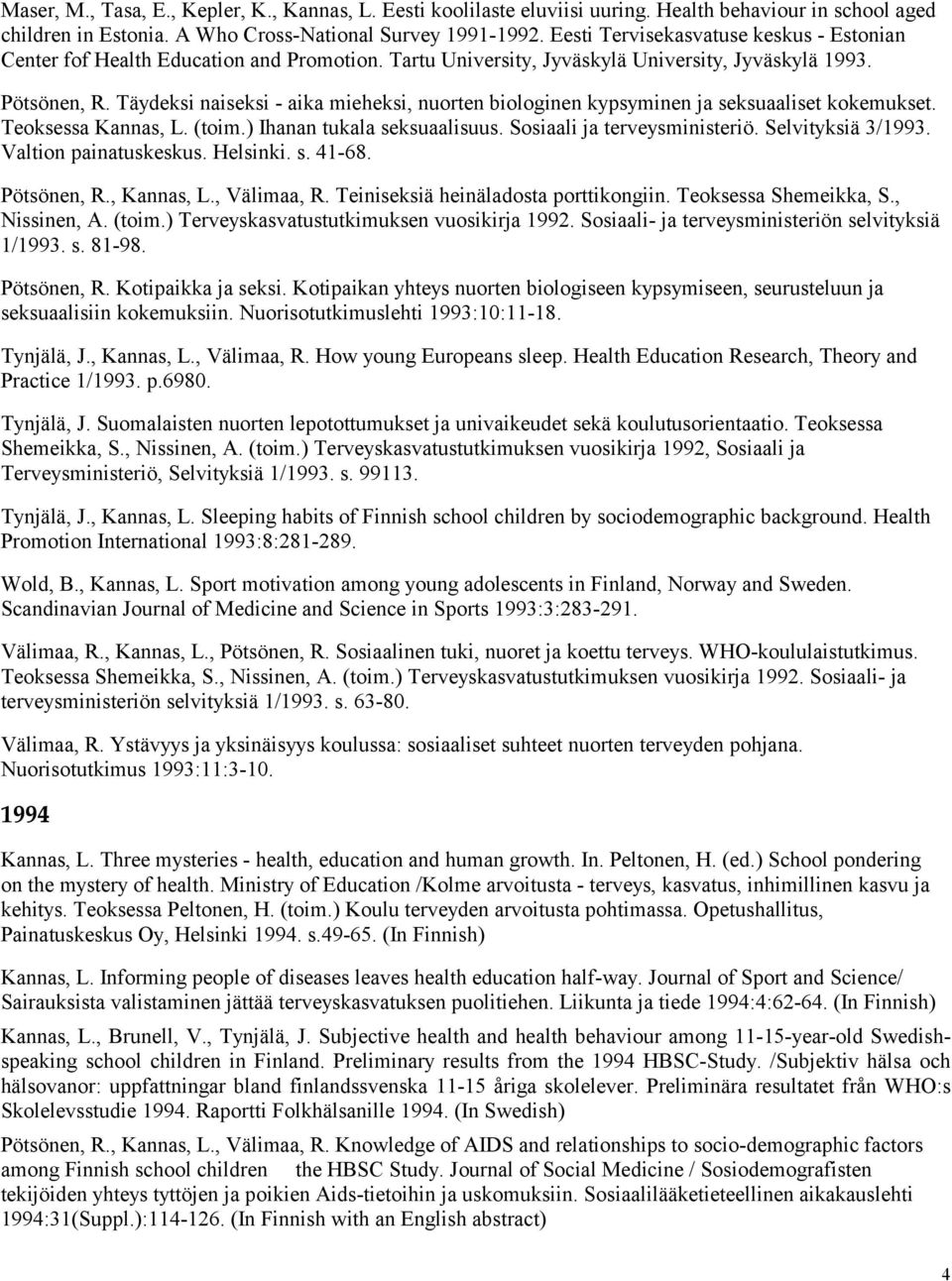 Täydeksi naiseksi - aika mieheksi, nuorten biologinen kypsyminen ja seksuaaliset kokemukset. Teoksessa Kannas, L. (toim.) Ihanan tukala seksuaalisuus. Sosiaali ja terveysministeriö.