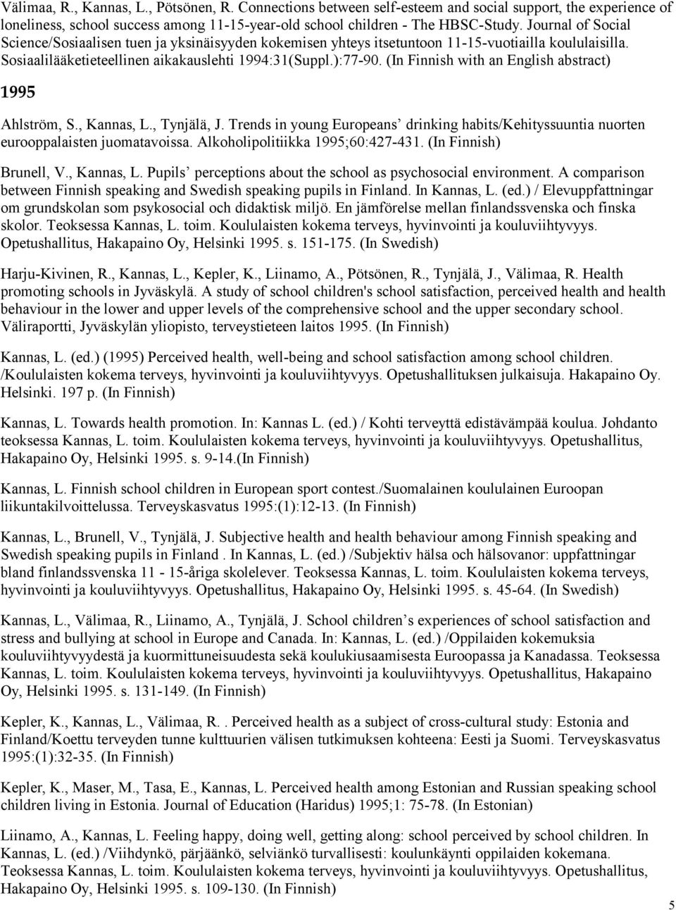 (In Finnish with an English abstract) 1995 Ahlström, S., Kannas, L., Tynjälä, J. Trends in young Europeans drinking habits/kehityssuuntia nuorten eurooppalaisten juomatavoissa.