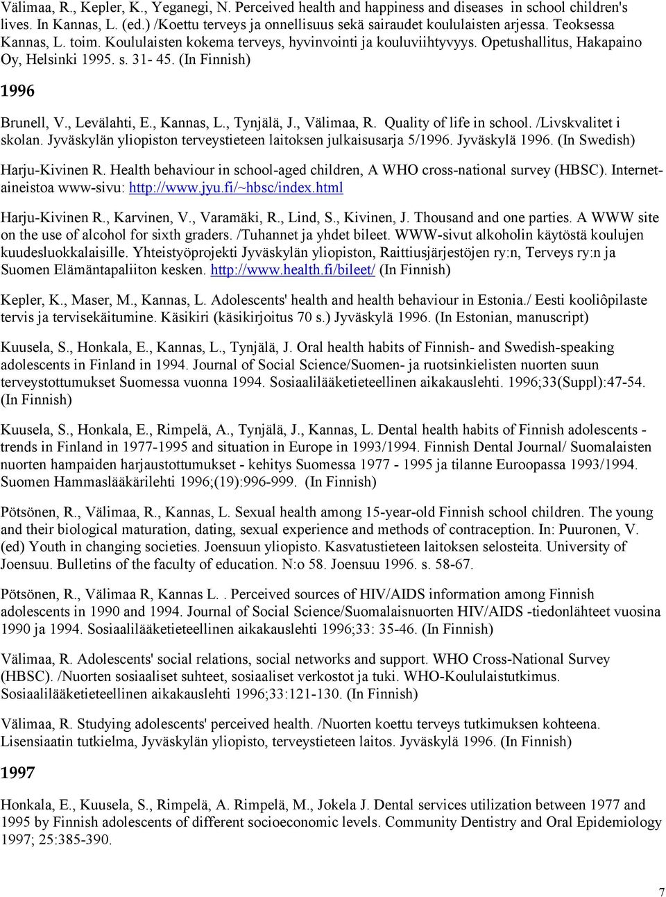 , Tynjälä, J., Välimaa, R. Quality of life in school. /Livskvalitet i skolan. Jyväskylän yliopiston terveystieteen laitoksen julkaisusarja 5/1996. Jyväskylä 1996. (In Swedish) Harju-Kivinen R.