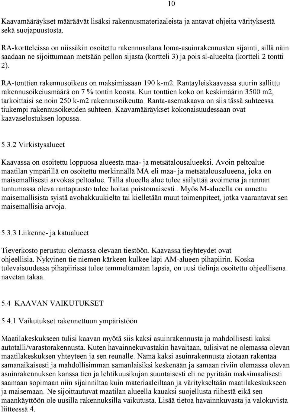 RA-tonttien rakennusoikeus on maksimissaan 190 k-m2. Rantayleiskaavassa suurin sallittu rakennusoikeiusmäärä on 7 % tontin koosta.