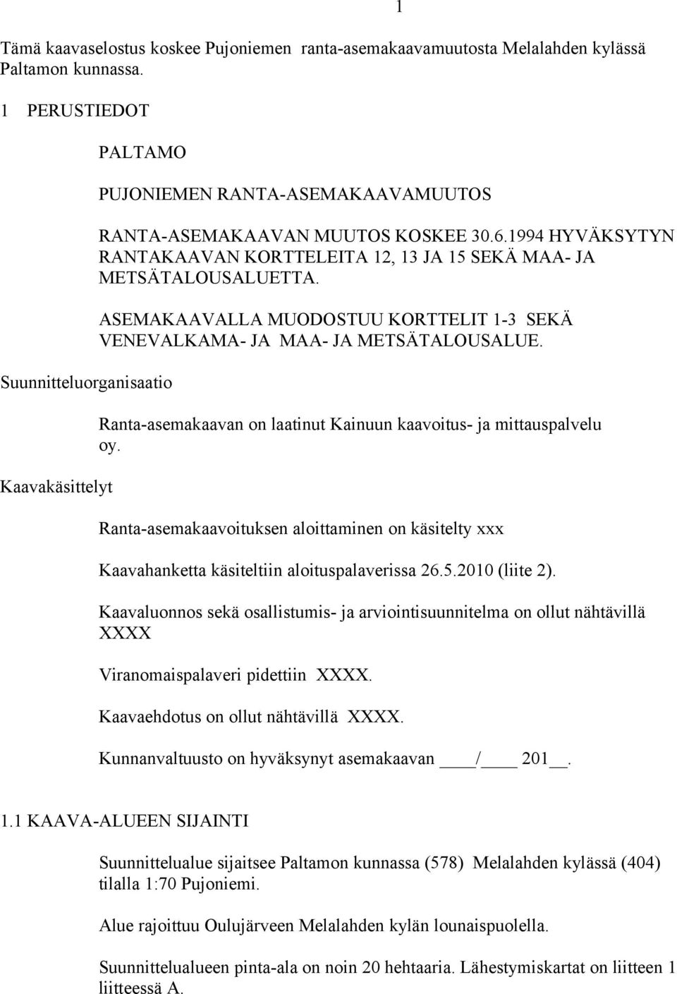 1994 HYVÄKSYTYN RANTAKAAVAN KORTTELEITA 12, 13 JA 15 SEKÄ MAA- JA METSÄTALOUSALUETTA. ASEMAKAAVALLA MUODOSTUU KORTTELIT 1-3 SEKÄ VENEVALKAMA- JA MAA- JA METSÄTALOUSALUE.