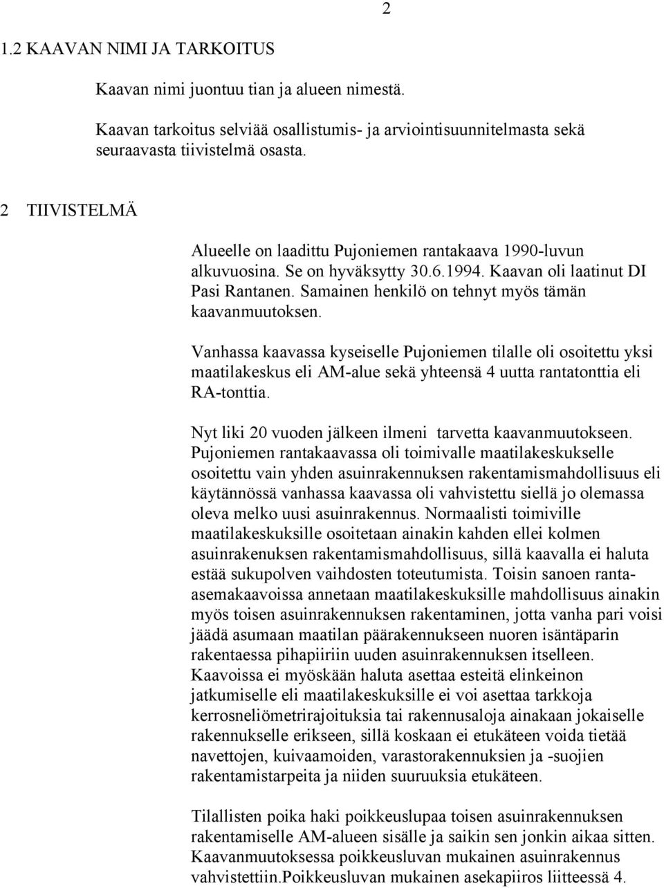 Samainen henkilö on tehnyt myös tämän kaavanmuutoksen. Vanhassa kaavassa kyseiselle Pujoniemen tilalle oli osoitettu yksi maatilakeskus eli AM-alue sekä yhteensä 4 uutta rantatonttia eli RA-tonttia.