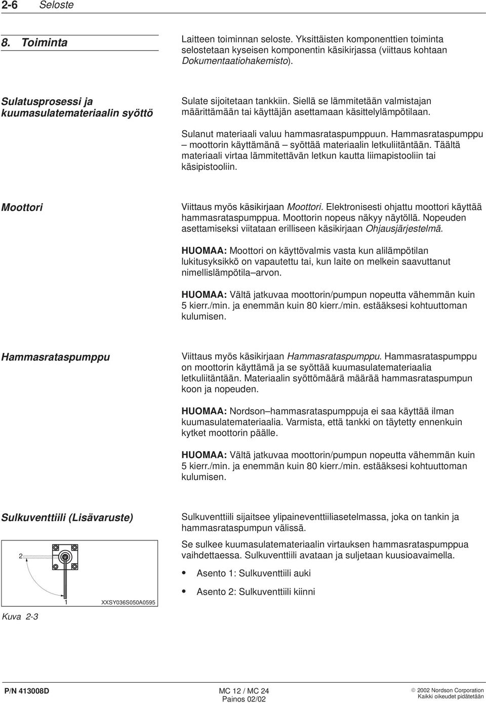 Sulanut materiaali valuu hammasrataspumppuun. Hammasrataspumppu moottorin käyttämänä syöttää materiaalin letkuliitäntään.