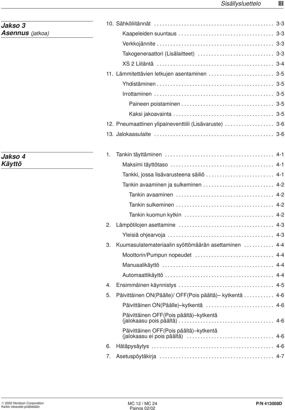 Lämmitettävien letkujen asentaminen........................ 3-5 Yhdistäminen........................................... 3-5 Irrottaminen............................................ 3-5 Paineen poistaminen.