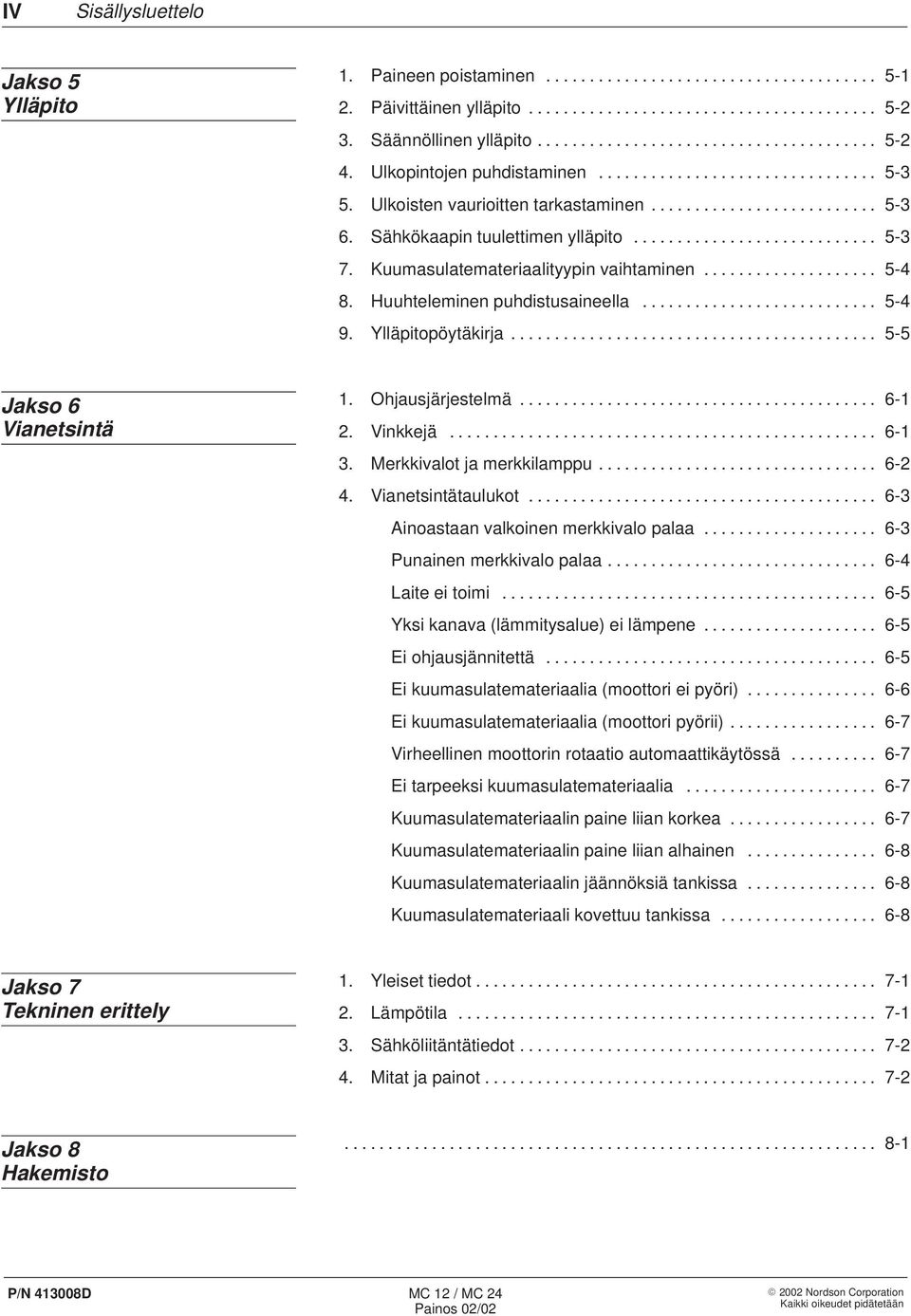 Sähkökaapin tuulettimen ylläpito............................ 5-3 7. Kuumasulatemateriaalityypin vaihtaminen.................... 5-4 8. Huuhteleminen puhdistusaineella........................... 5-4 9.